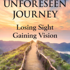 My Unforeseen Journey: Losing Sight Gaining Vision - Paperback